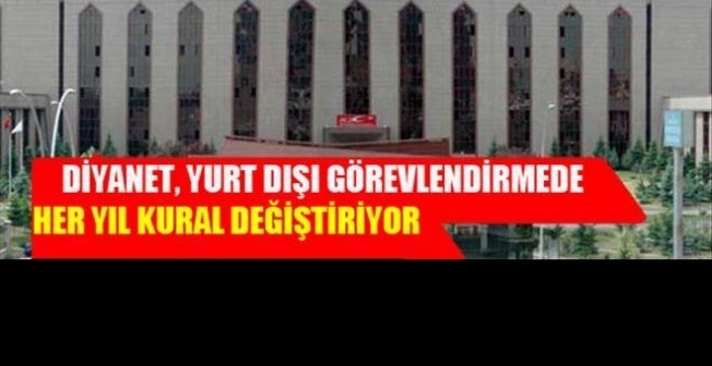 Diyanet Yurt d��� g�revlendirmede her y�l kural de�i�tiriyor